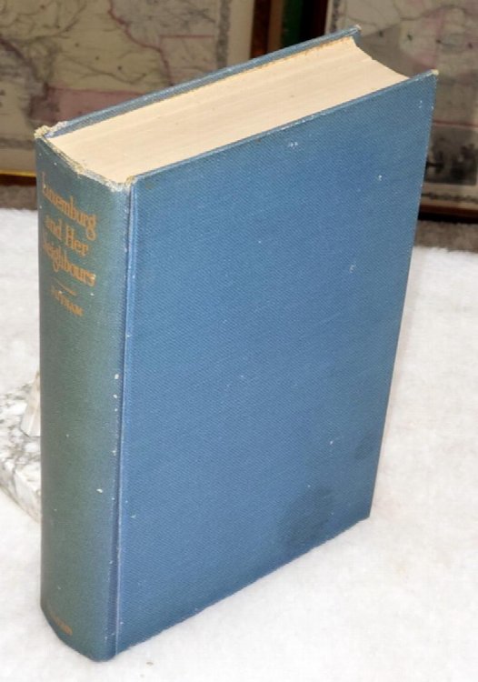Luxemburg and Her Neighbours: A record of the Political fortunes of the Present Grand Duchy from the event of the French Revolution to the Great War, with a Preliminary sketch of events from 963 to 1780