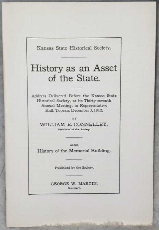 History as an Asset of the State: Address Delivered Before the Kansas State Historical Society, at Its Thirty-seventh Annual Meeting, in Representative Hall, Topeka, December 3, 1912 [with] History of the Memorial Building
