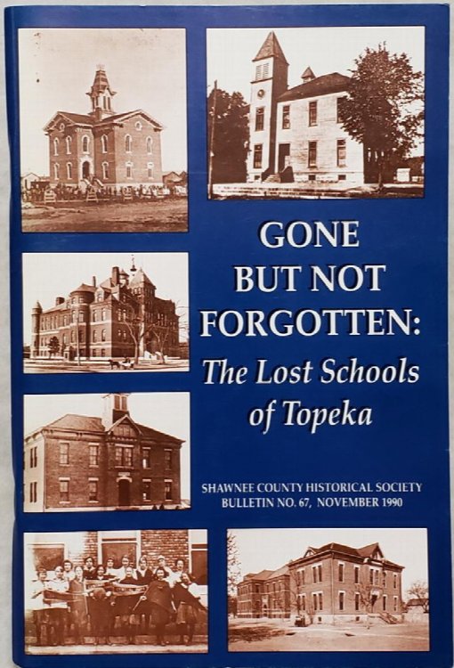 Gone But Not Forgotten: The Lost Schools of Topeka (Bulletin No. 67 of the Shawnee County Historical Society)