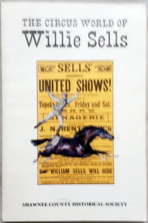 The Circus World of Willie Sells: With Accounts of Circus Performances in Topeka, 1858-1908 (Bulletin No. 60 of the Shawnee County Historical Society)