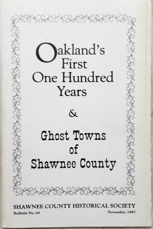 Oakland's First One Hundred Years & Ghost Towns of Shawnee County (Bulletin No. 64 of the Shawnee County Historical Society)