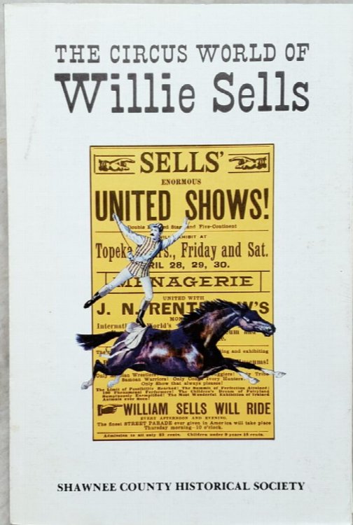 The Circus World of Willie Sells: With Accounts of Circus Performances in Topeka, 1858-1908 (Bulletin No. 60 of the Shawnee County Historical Society)