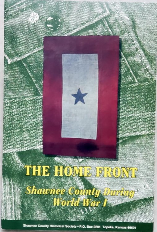 The Home Front: Shawnee County During World War I (Bulletin No. 69 of the Shawnee County Historical Society)