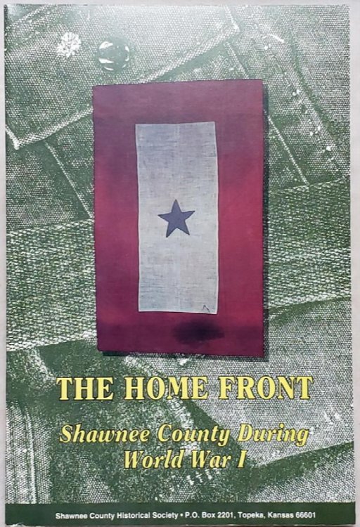 The Home Front: Shawnee County During World War I (Bulletin No. 69 of the Shawnee County Historical Society)