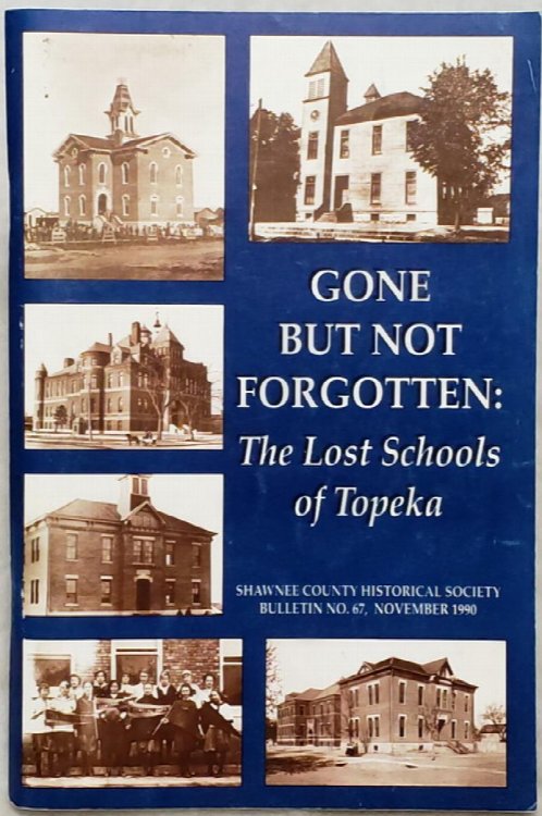 Gone But Not Forgotten: The Lost Schools of Topeka (Bulletin No. 67 of the Shawnee County Historical Society)