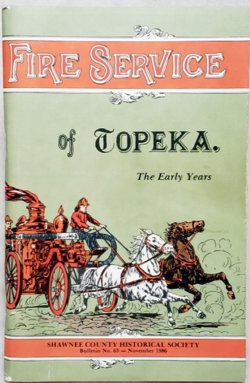 Fire Service Of Topeka; The Early Years (Bulletin No. 63 of the Shawnee County Historical Society)