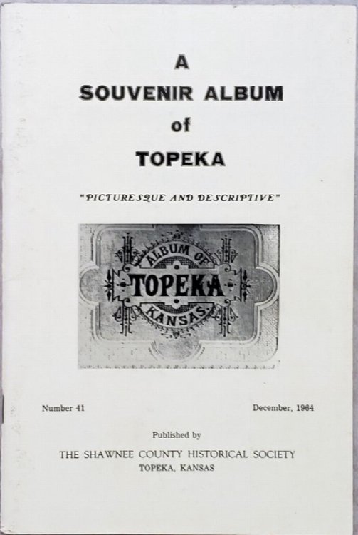 A Souvenir Album Of Topeka; Picturesque And Descriptive (Bulletin Number Forty-One (41) of the Shawnee County Historical Society)
