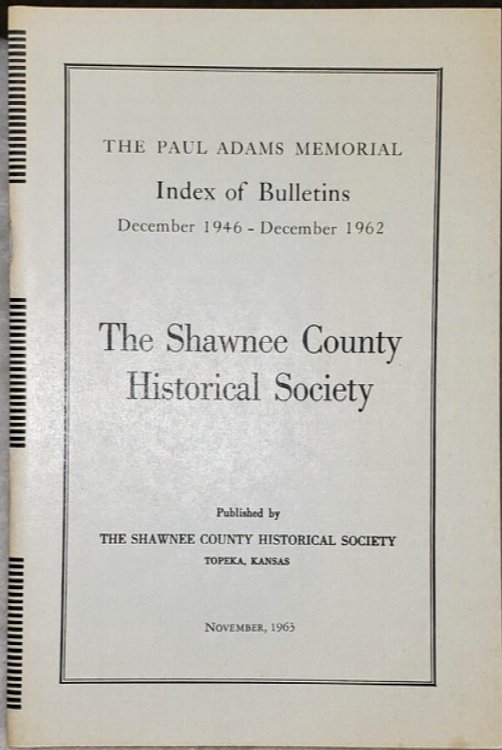 The Paul Adams Memorial Index of Bulletins of the Shawnee County Historical Society, December 1946 to December 1962 Inclusive