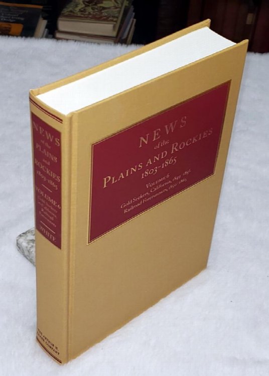 News of the Plains and Rockies 1803-1865. Volume 6: K: Gold Seekers, California, 1849-1856; L: Railroad Forerunners, 1850-1865