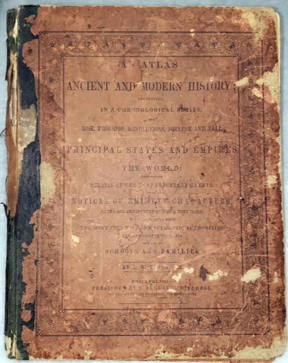 An Atlas of Ancient and Modern History; Presenting, in a Chronological Series, The Rise, Progress, Revolutions, Decline and Fall of the Principal States and Empires of the World; Comprising Details of the Most Important Events.