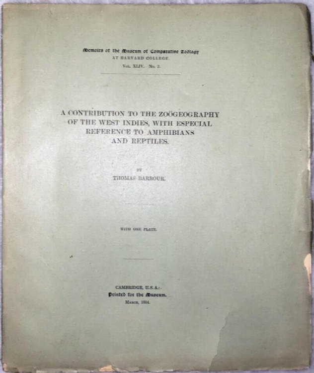 A Contribution to the Zoogeography of the West Indies, With Especial Reference to Amphibians and Reptiles (Memoirs of the Museum of Comparative Zoology at Harvard College, Vol. XLIV. No. 2)