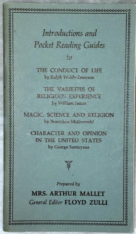 Introduction and Pocket Reading Guides to The Conduct of Life By Ralph Waldo Emerson; The Varieties of Religious Experience By William James; Magic Science and Religion By Bronislaw Malinowski; Character and Opinion In the United States, George Santayana