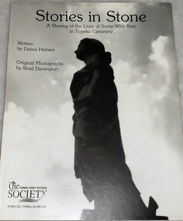 Stories in Stone: A Sharing of the Lives of Some Who Rest in Topeka Cemetery