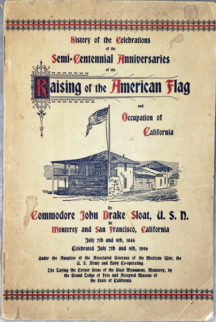 History of the Celebration of the Fiftieth Anniversary of the Taking Possession of California and Raising of the American Flag At Monterey, Cal. [with] Also of the Fiftieth Anniversary of the Raising of the American Flag at San Francisco. July 9th, 1846