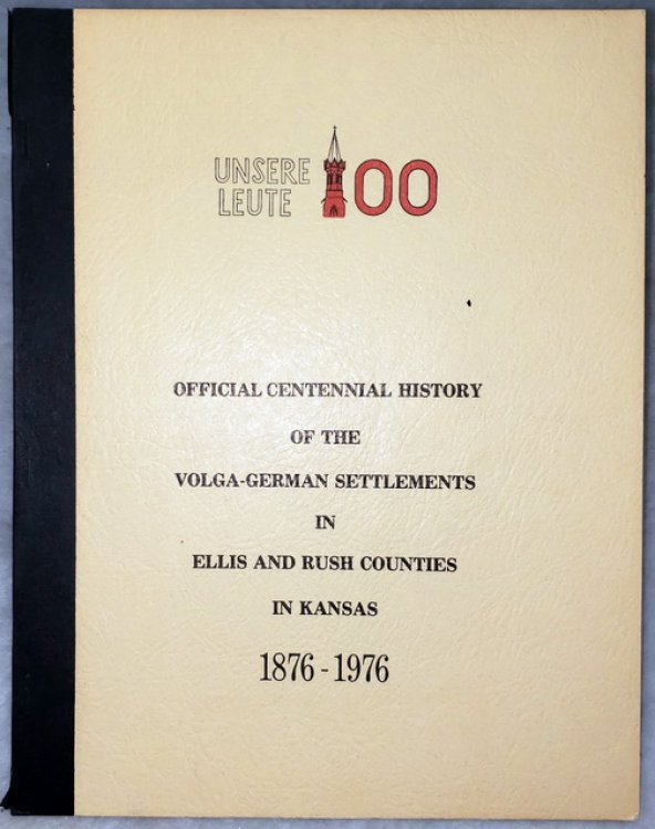 Official Centennial History of the Volga-German Settlements in Ellis and Rush Counties in Kansas 1876-1976