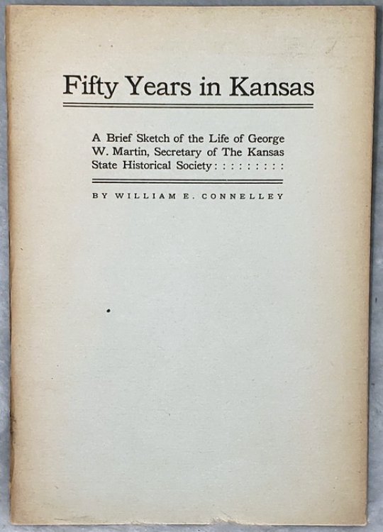 Fifty Years in Kansas: A Brief Sketch of the Life of George W. Martin, Secretary of the Kansas State Historical Society