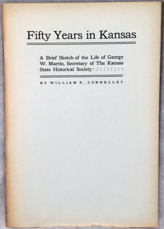 Fifty Years in Kansas: A Brief Sketch of the Life of George W. Martin, Secretary of the Kansas State Historical Society