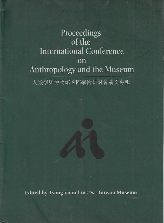Proceedings of the International Conference on Anthropology and the Museum. [Jen lei hsueh yu po wu kuan kuo chi hsueh shu yen tao hui lun wen chuan chi]