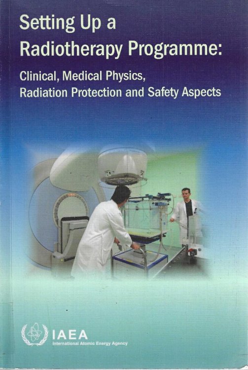 Setting up a Radiotherapy Programme: Clinical, Medical Physics, Radiation Protection and Safety Aspects