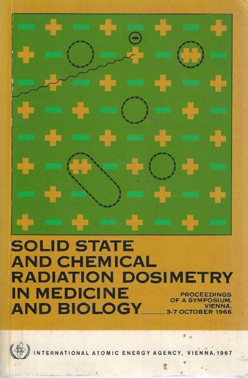 Solid State and Chemical Radiation Dosimetry in Medicine and Biology: Proceedings of a Symposium organized by the International Atomic Energy Agency and held in Vienna, 3-7 October 1966