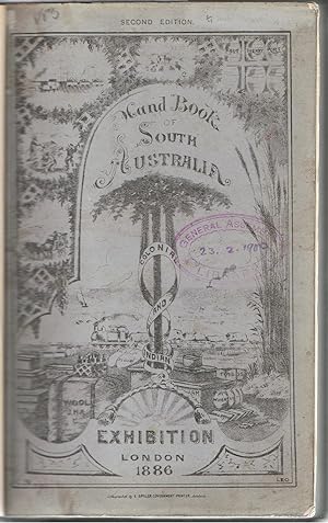 Hand Book of South Australia. Colonial and Indian Exhibition London 1886. South Australia: Sketch of its History & Resources. A Handbook
