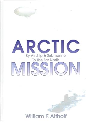 Image for Arctic Mission; by Airship & Submarine to the Far North. Arctic Mission; by Airship & Submarine to the Far North.