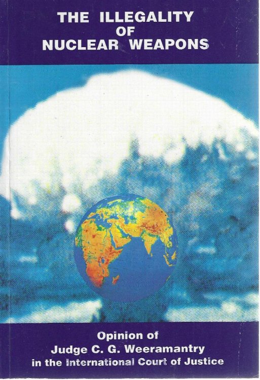 Legality of the threat or use of nuclear weapons (Opinion requested by The General Assembly). The Illegality of Nuclear Weapons. Opinion of Judge C.G. Weeramantry in the International Court of Justice.