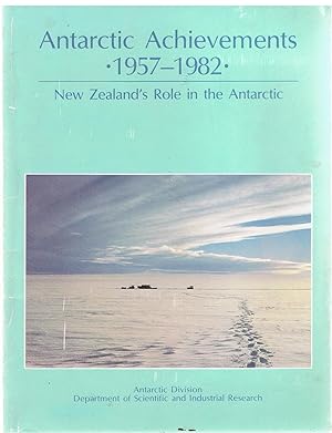 Antarctic Achievements 1957-82. New Zealand's Role in the Antarctic.
