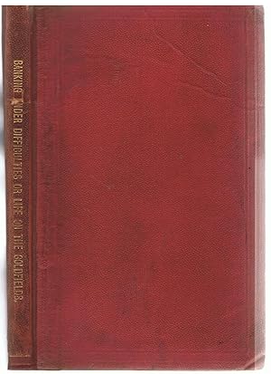 Banking Under Difficulties or Life on the Goldfields of Victoria, New South Wales & New Zealand