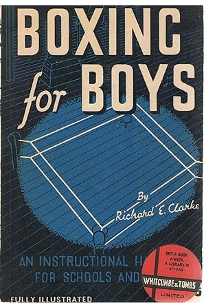 Boxing for Boys. A Handbook containing valuable information in connection with the art of boxing, in clubs and schools