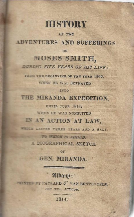 History of the Adventures and Sufferings of Moses Smith, during five years of his life; From the Beginning of the year 1806, when he was betrayed into the Miranda Expedition, until June 1811 when he was nonsuited in an action at Law, which lasted Three years and a half. To which is added a biographi