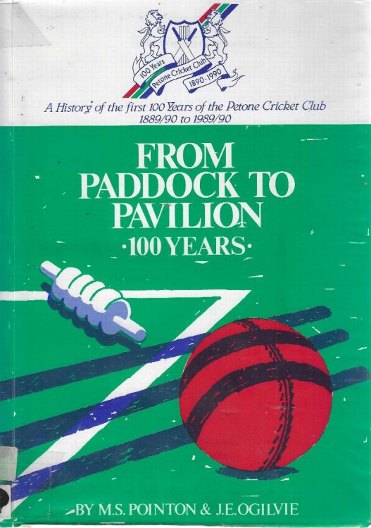 From Paddock to Pavilion. 100 Years. A History of the First 100 Years of the Petone Cricket Club 1889/90 to 1989/90