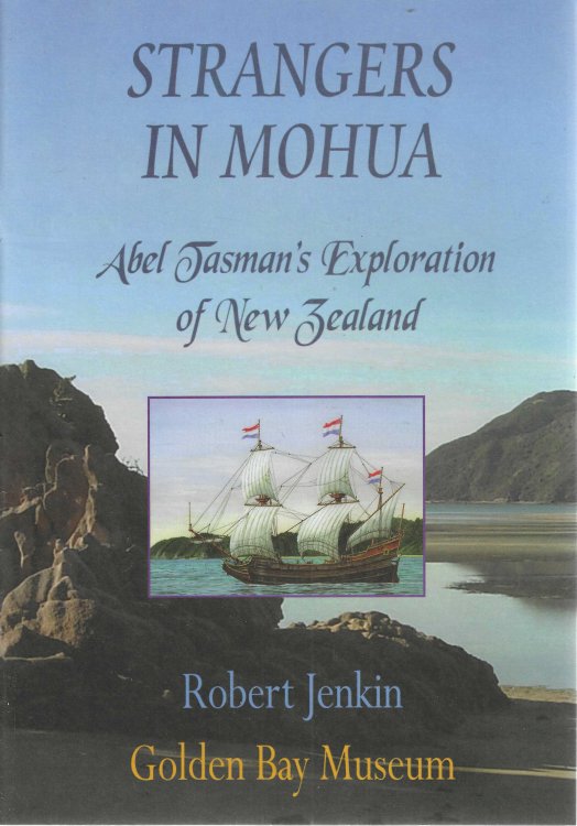 Strangers in Mohua. Abel Tasman's Exploration of New Zealand. An Investigation of the First Recorded Contact Between Maori and Palkeha December 18th & 19th 1642