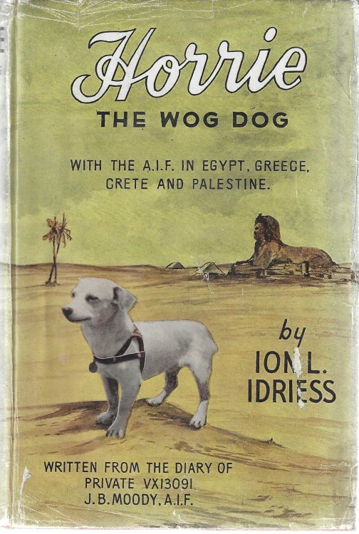 Horrie the Wog Dog. With the A.I.F. in Egypt, Greece, Crete and Palestine. Written from the Diary of Private VX13091 J.B. Moody A.I.F.
