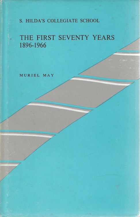 St Hilda's Collegiate School - The First Seventy Years 1896 - 1966