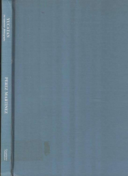 Yucatan : An Annotated Bibliography of Documents and Manuscripts on the Archeology and History of Yucatan in Archives and Libraries of Mexico, North America and Europe. Catalogo de documentos para la historia de Yucatan y Campeche que se hallan en diversos archivos y bibliotecas de Mexico y del extr