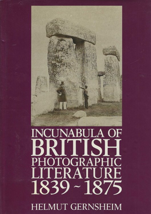Incunabula of British Photographic Literature: A Bibliography of British Photographic Literature, 1839-75, and British Books Illustrated With Original Photographs