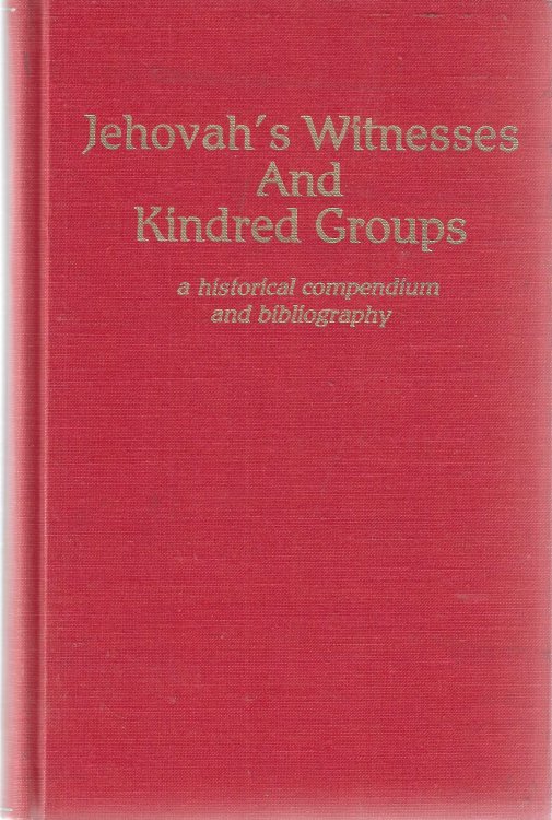 Jehovah's Witnesses and Kindred Groups: A Historical Compendium and Bibliography (Sects and Cults in America. Bibliographical Guides, V. 4)