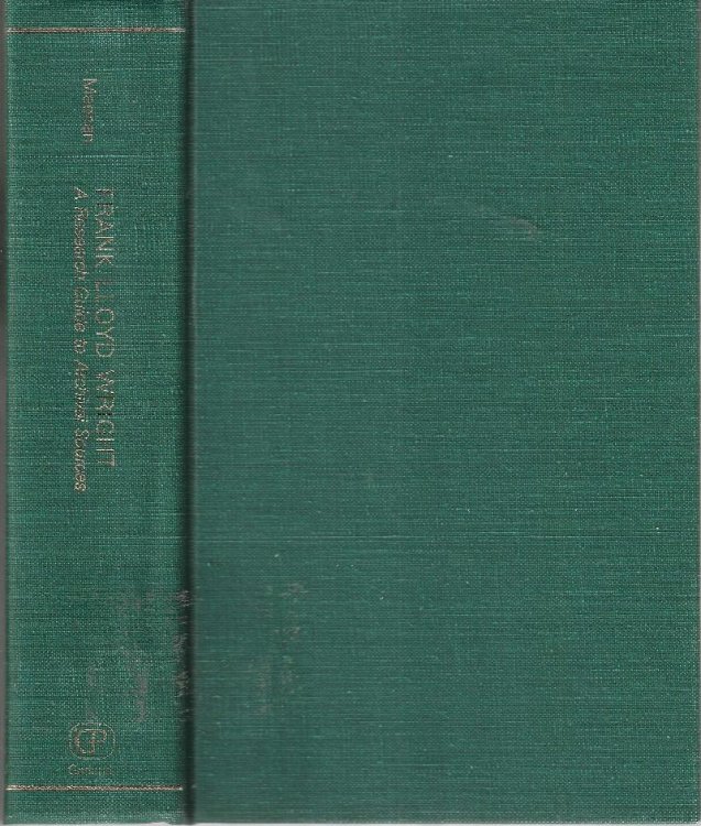 Frank Lloyd Wright: A Research Guide to Archival Sources (Garland Reference Library of the Humanities Vol. 294)