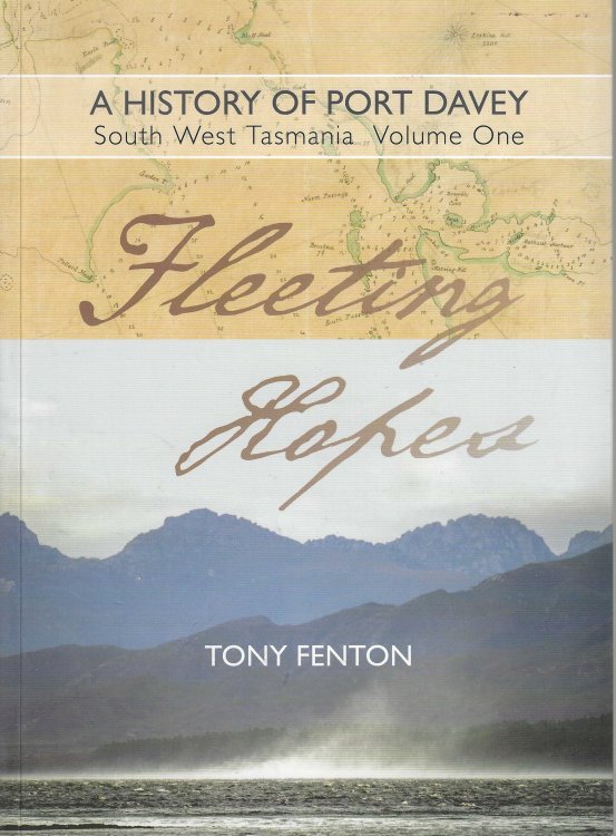 A History of Port Davey, South West Tasmania. Volume One : Fleeting Hopes