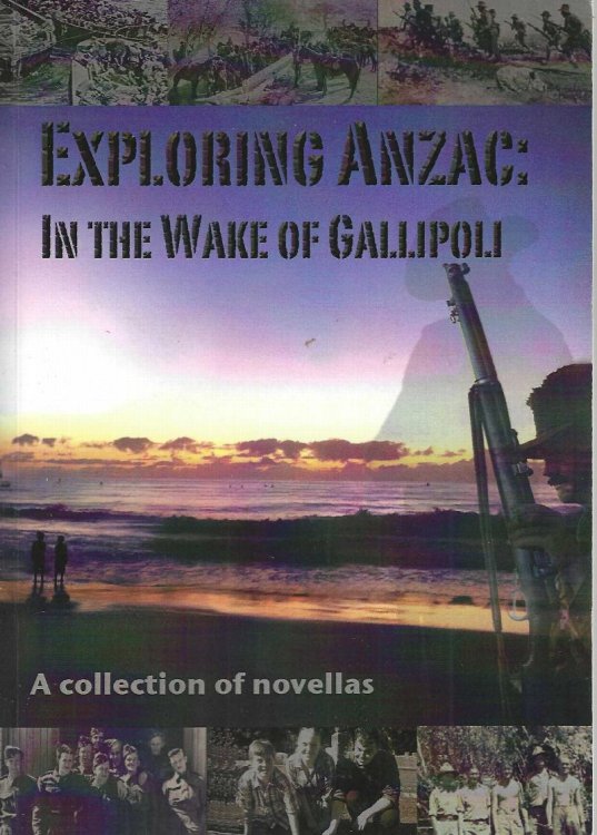 Exploring ANZAC: In the Wake of Gallipoli - A collection of novellas.