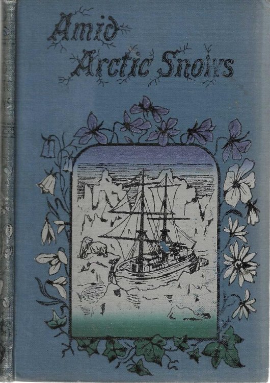 Amid Arctic Snows. A Story of Gospel Pioneers and their Work In Iceland, Lapland, and Lone Labrador With Peeps at the Peoples of these Lands