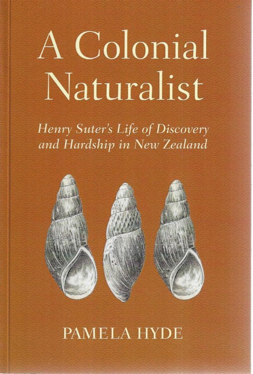 A colonial naturalist. Henry Suter's life of discovery and hardship in New Zealand
