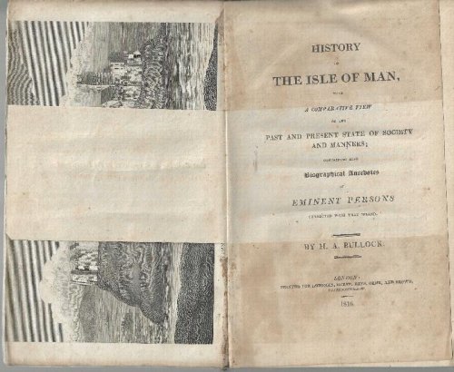 History of the Isle of Man, with a comparative view of the past and present state of society and manners; containing also biographical anecdotes of eminent persons connected with that island.