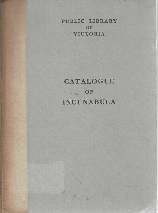 Catalogue of fifteenth Century Books and Fragments in the Public Library of Victoria [Front cover title: Catalogue of Incunabula]