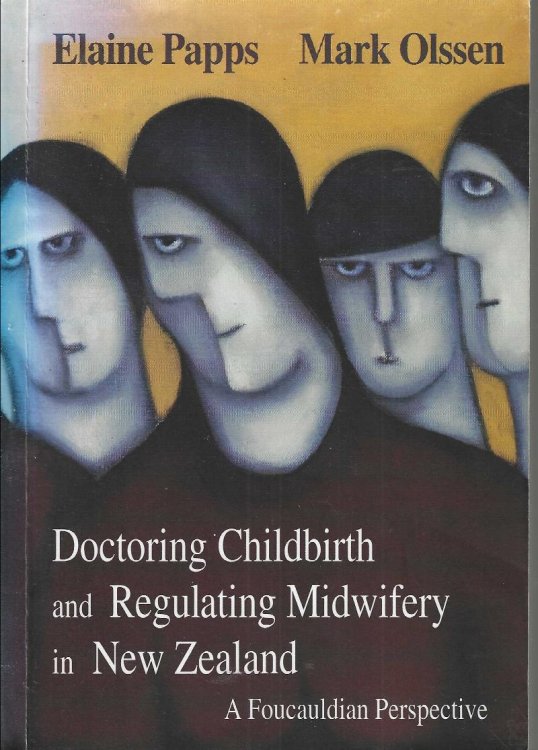 Doctoring childbirth and regulating midwifery in New Zealand: A Foucauldian perspective