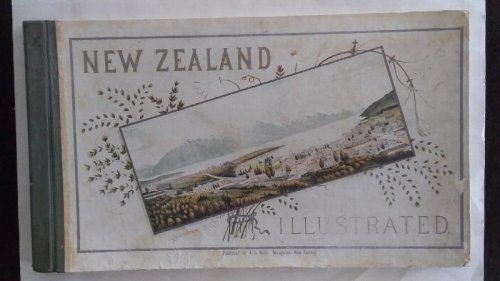 New Zealand Illustrated: The Story of New Zealand and Descriptions of its Cities and Towns, also The Natural Wonders of New Zealand