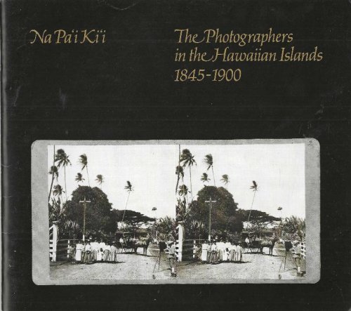 Na Pa'i Ki'i: The Photographers in the Hawaiian Islands, 1845-1900 (Bernice P. Bishop Museum Special Publication 69)