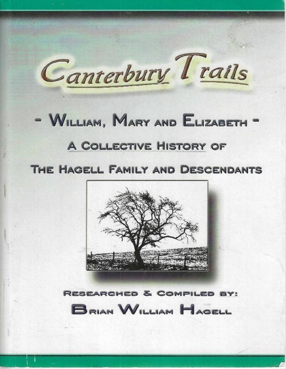 Canterbury Trails - William, Mary and Elizabeth - A collective history of the Hagell family and descendants