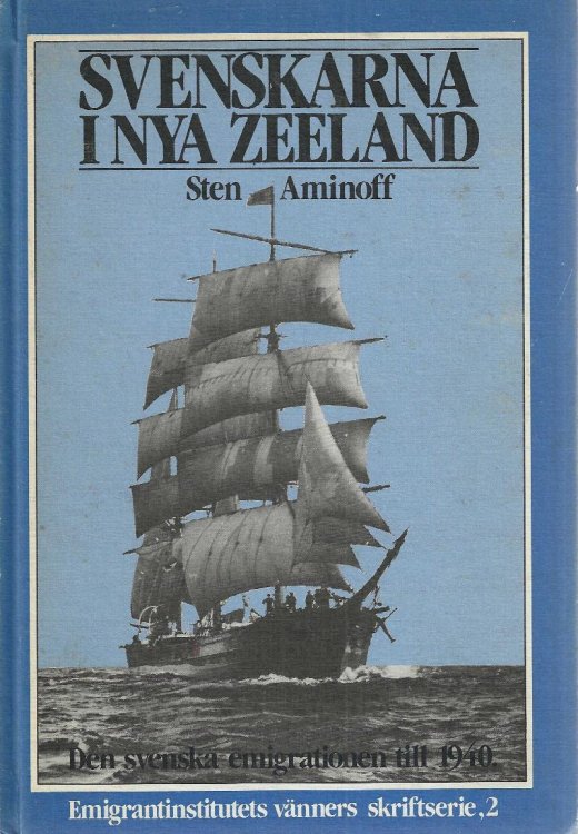Svenskarna i Nya Zeeland. Den Svenska Utvandringen till Nya Zeeland fram till 1940. The Swedes in New Zealand. The Swedish Emigration to New Zealand until 1940
